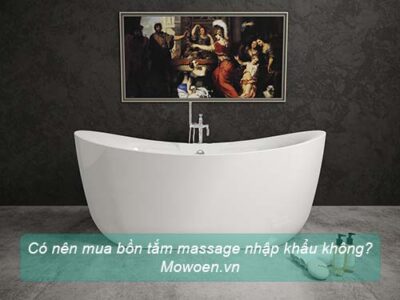 Có nên mua bồn tắm massage nhập khẩu không Mowoen