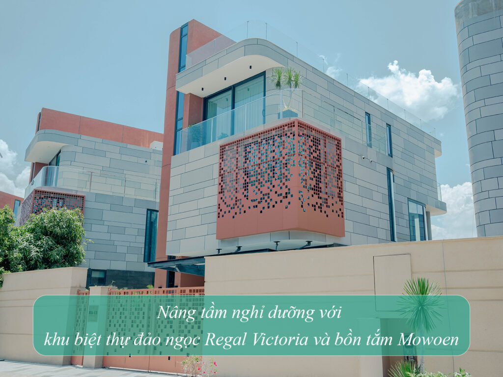Nâng tầm nghỉ dưỡng với khu biệt thự đảo ngọc Regal Victoria và bồn tắm Mowoen 3 Nâng tầm nghỉ dưỡng với khu biệt thự đảo ngọc Regal Victoria và bồn tắm Mowoen
