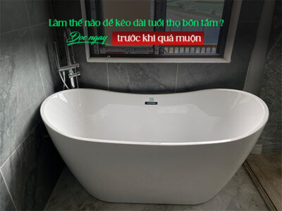 Làm thế nào để kéo dài tuổi thọ bồn tắm? Đọc ngay trước khi quá muộn