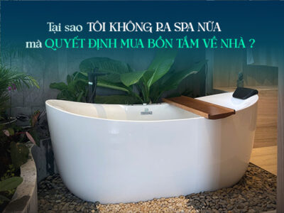 Tại sao tôi không ra spa nữa mà quyết định mua bồn tắm về nhà?