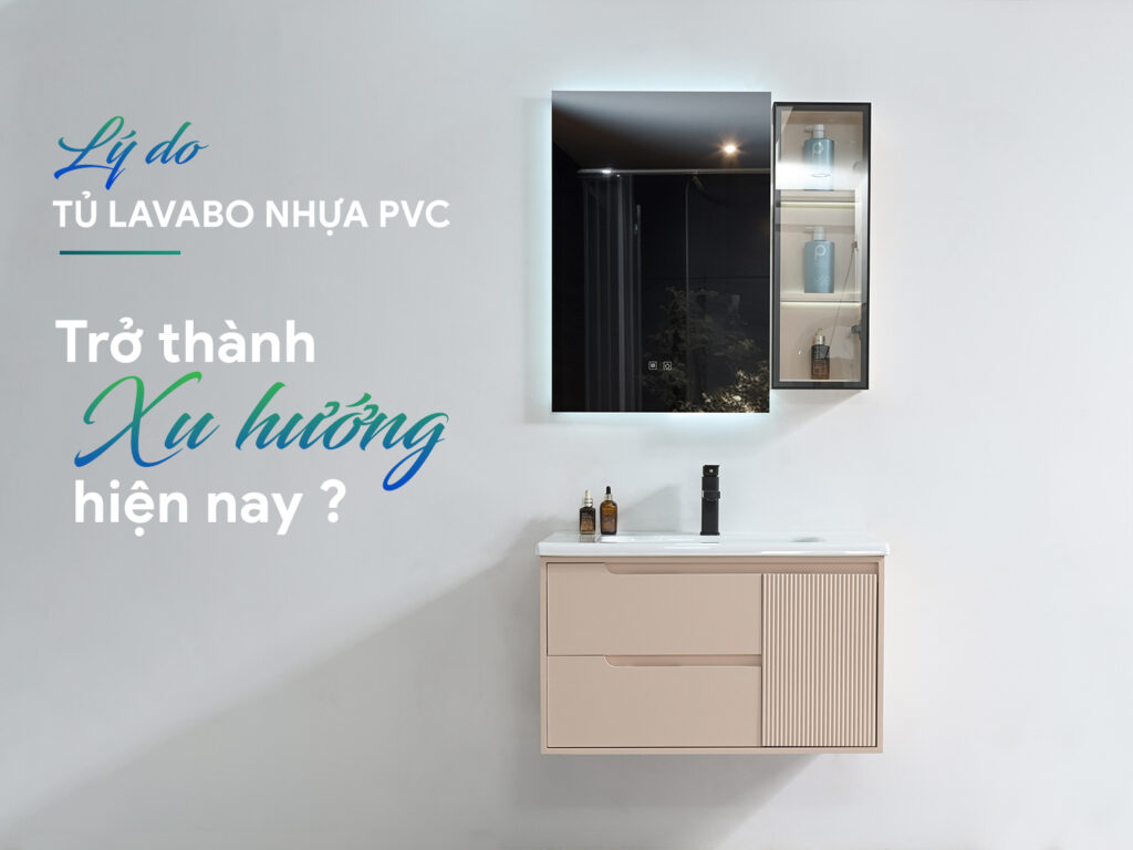 Lý do khiến tủ lavabo nhựa PVC trở thành xu hướng hiện nay 1 Lý do tủ lavabo nhựa PVC trở thành xu hướng hiện nay