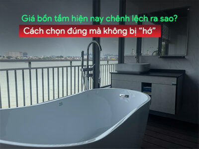 Giá bồn tắm hiện nay chênh lệch ra sao? Cách chọn đúng mà không bị hớ