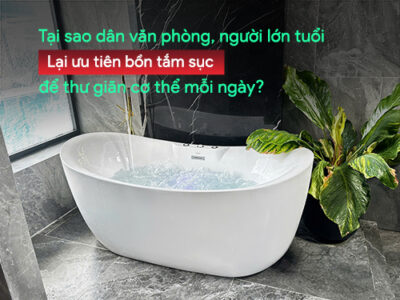 Tại sao dân văn phòng ưu tiên chọn bồn tắm sục để thư giãn cơ thể mỗi ngày