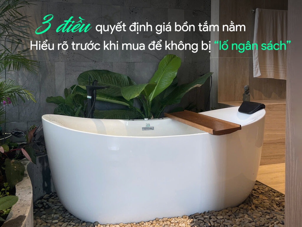 3 điều quyết định giá bồn tắm nằm – hiểu rõ trước khi mua để không bị “lố ngân sách”