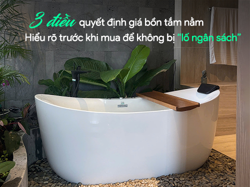 3 điều quyết định giá bồn tắm nằm – hiểu rõ trước khi mua để không bị “lố ngân sách”
