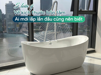 05 lưu ý về kích thước bồn tắm ai mới lắp lần đầu cũng nên biết