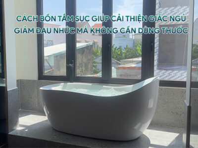 Cách bồn tắm sục giúp cải thiện giấc ngủ, giảm đau nhức mà không cần dùng thuốc