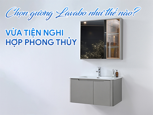 Chọn gương lavabo thế nào để vừa tiện nghi vừa hợp phong thủy?