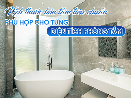 Kích thước bồn tắm tiêu chuẩn là bao nhiêu? Gợi ý phù hợp cho từng diện tích phòng tắm