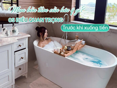 Mua bồn tắm nằm cần lưu ý gì? 5 điều quan trọng trước khi xuống tiền