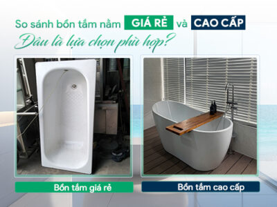 So sánh bồn tắm nằm giá rẻ và cao cấp - Đâu là lựa chọn phù hợp với ngân sách của bạn?