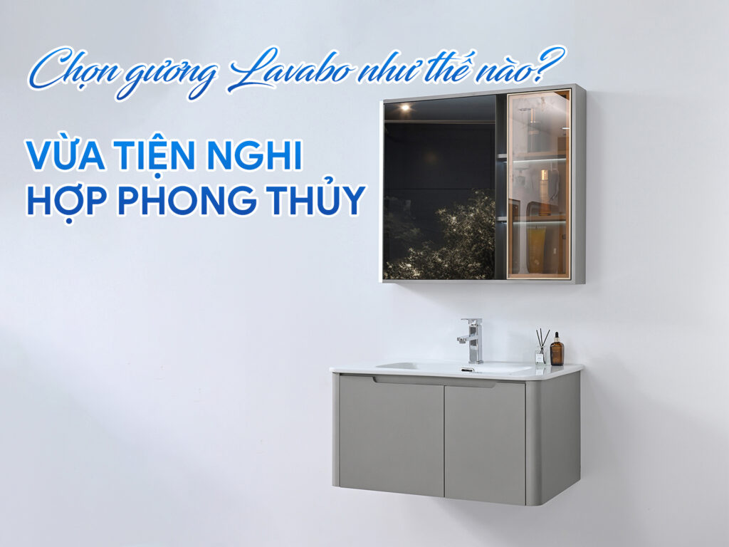 Chọn gương lavabo thế nào để vừa tiện nghi vừa hợp phong thủy?