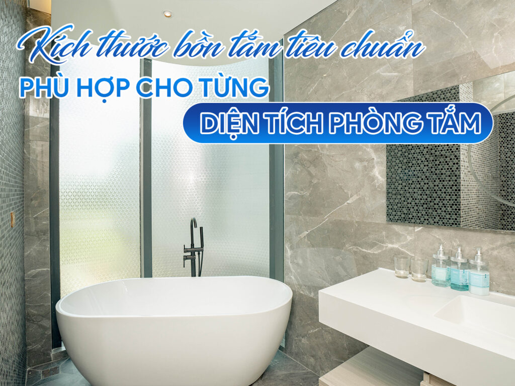 Kích thước bồn tắm tiêu chuẩn là bao nhiêu? Gợi ý phù hợp cho từng diện tích phòng tắm 1 Kích thước bồn tắm tiêu chuẩn là bao nhiêu? Gợi ý phù hợp cho từng diện tích phòng tắm