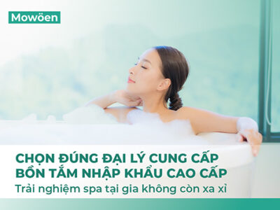 Chọn đúng đại lý cung cấp bồn tắm nhập khẩu cao cấp – Trải nghiệm spa tại gia không còn xa xỉ