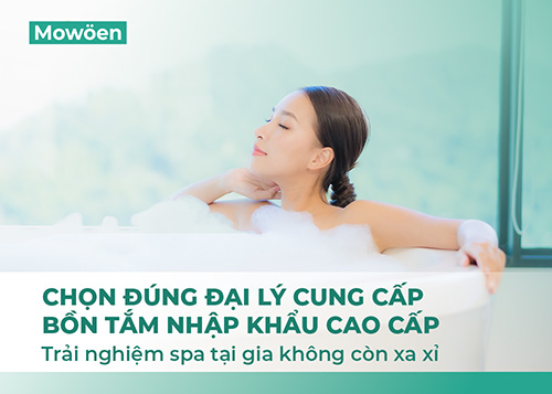 Chọn đúng đại lý cung cấp bồn tắm nhập khẩu cao cấp – Trải nghiệm spa tại gia không còn xa xỉ