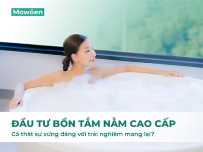 Đầu tư bồn tắm nằm cao cấp: Có thật sự xứng đáng với trải nghiệm mang lại