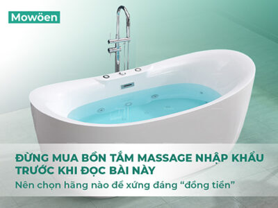 Đừng mua bồn tắm massage nhập khẩu trước khi đọc bài này: Nên chọn hãng nào để xứng đáng “đồng tiền”?
