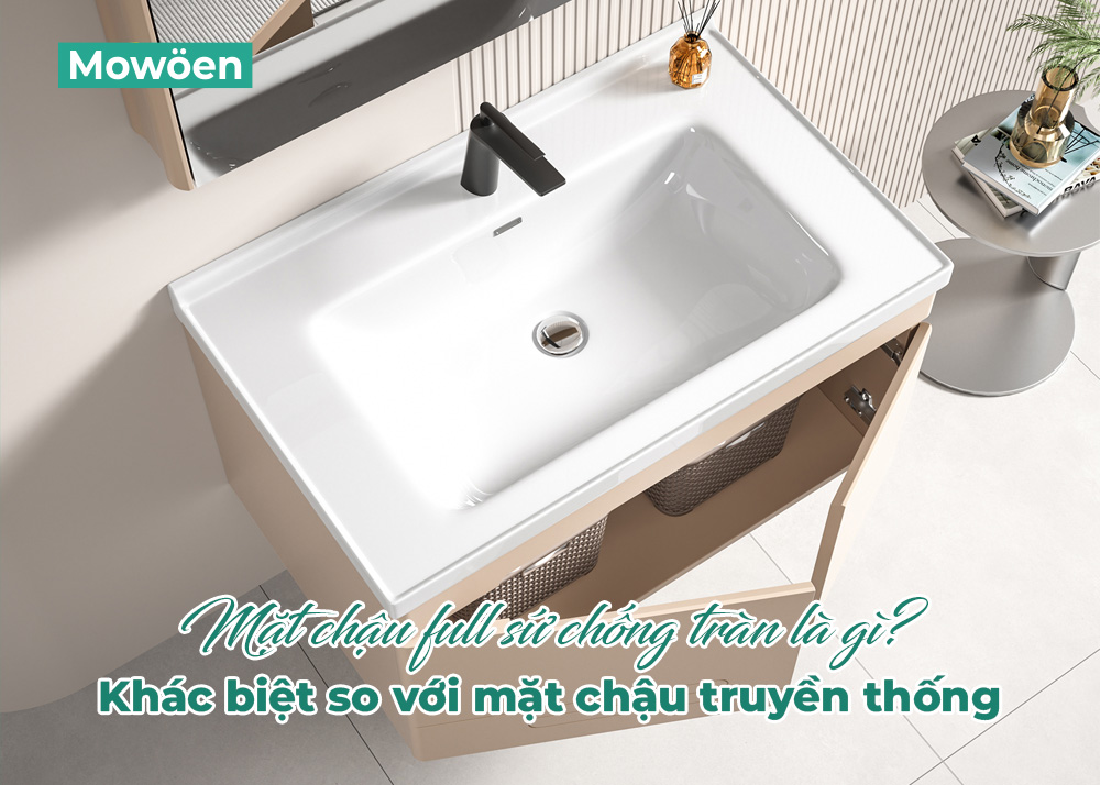 Mặt chậu full sứ chống tràn là gì? Khác biệt so với mặt chậu truyền thống