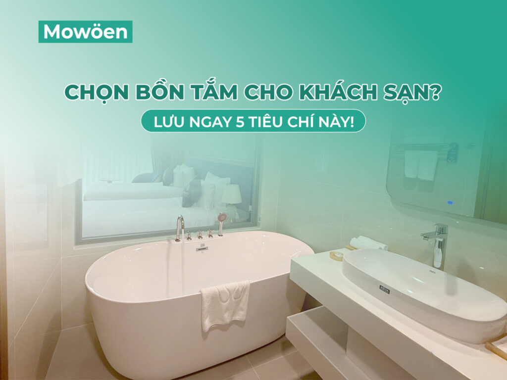 5 tiêu chí chọn bồn tắm khách sạn không thể không biết