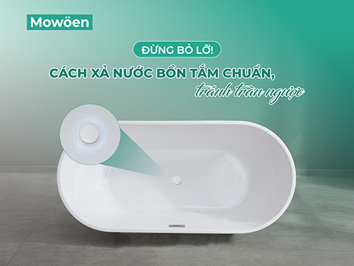 Lưu ngay cách xả nước ở bồn tắm đúng chuẩn để tránh tràn ngược