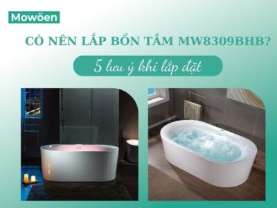 Có nên lắp bồn tắm MW8309BHB? 5 lưu ý khi lắp đặt